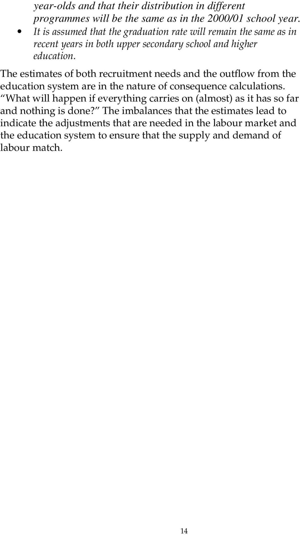 The estimates of both recruitment needs and the outflow from the education system are in the nature of consequence calculations.