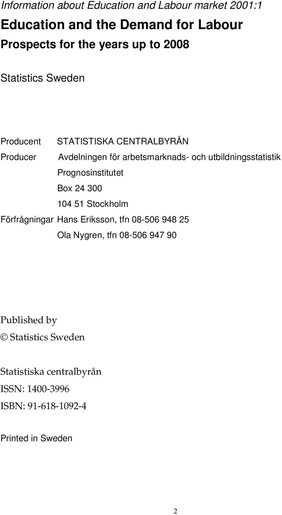 utbildningsstatistik Prognosinstitutet Box 24 300 104 51 Stockholm Förfrågningar Hans Eriksson, tfn 08-506 948 25 Ola