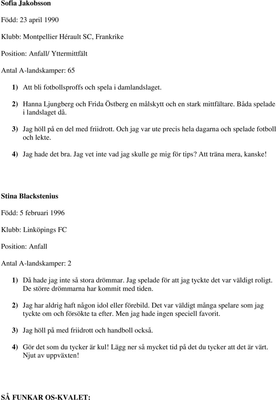 Och jag var ute precis hela dagarna och spelade fotboll och lekte. 4) Jag hade det bra. Jag vet inte vad jag skulle ge mig för tips? Att träna mera, kanske!