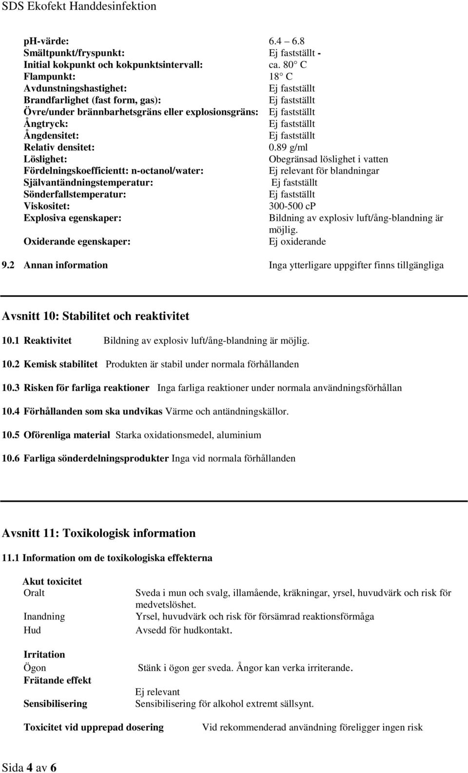 89 g/ml Löslighet: Obegränsad löslighet i vatten Fördelningskoefficientt: n-octanol/water: Ej relevant för blandningar Självantändningstemperatur: Sönderfallstemperatur: Viskositet: 300-500 cp