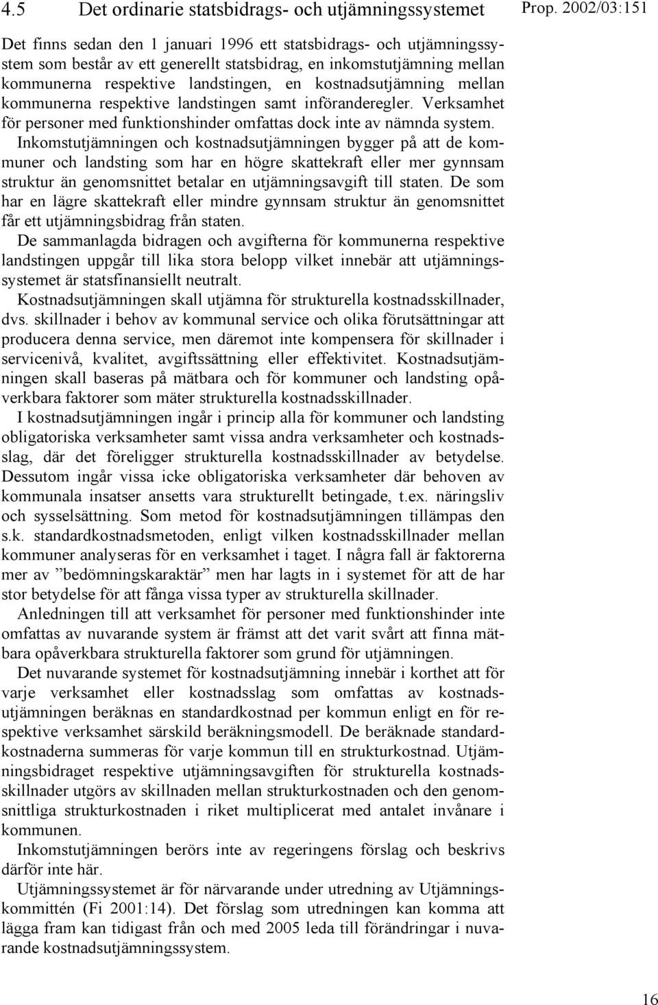 Inkomstutjämningen och kostnadsutjämningen bygger på att de kommuner och landsting som har en högre skattekraft eller mer gynnsam struktur än genomsnittet betalar en utjämningsavgift till staten.