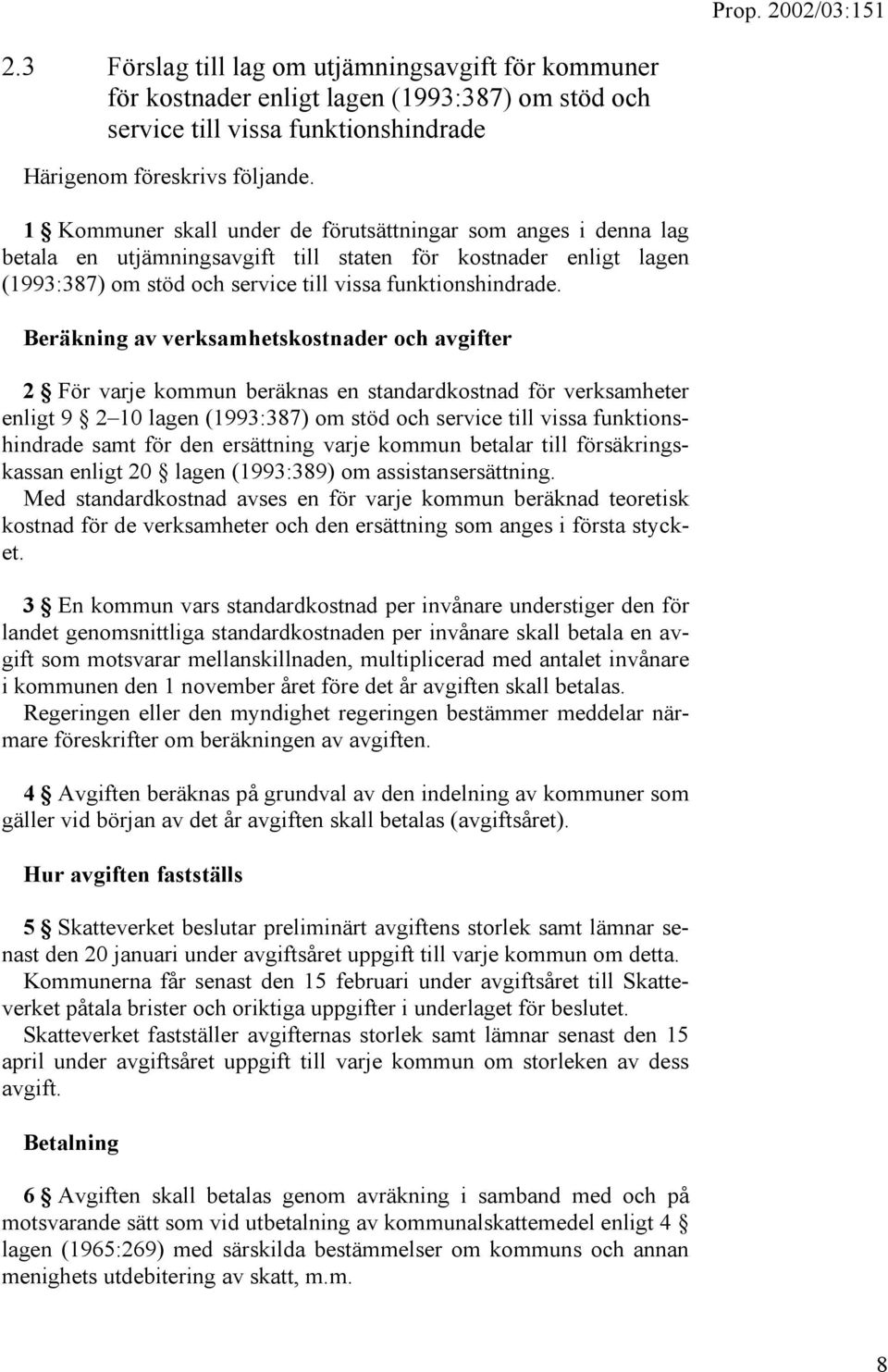 Beräkning av verksamhetskostnader och avgifter 2 För varje kommun beräknas en standardkostnad för verksamheter enligt 9 2 10 lagen (1993:387) om stöd och service till vissa funktionshindrade samt för