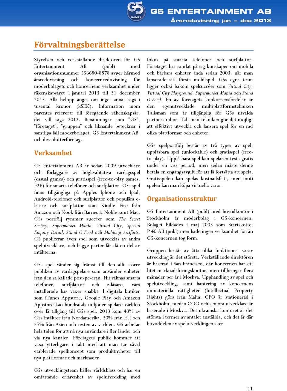 Information inom parentes refererar till föregående räkenskapsår, det vill säga 2012.