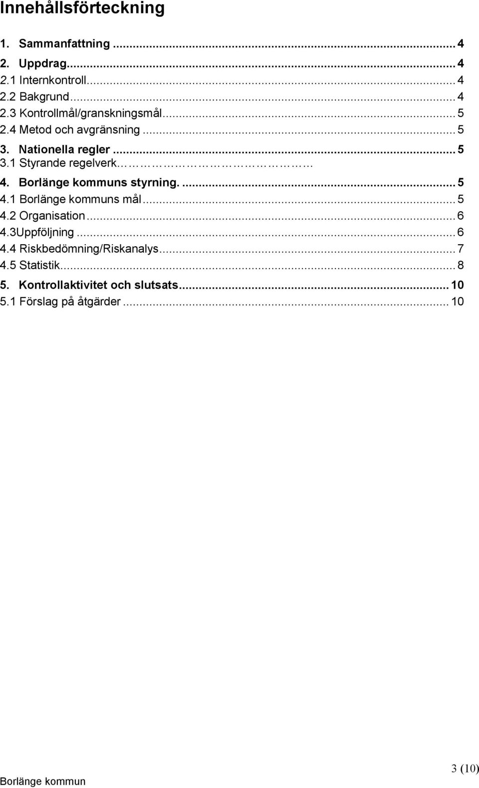 1 s mål... 5 4.2 Organisation... 6 4.3Uppföljning... 6 4.4 Riskbedömning/Riskanalys... 7 4.5 Statistik.