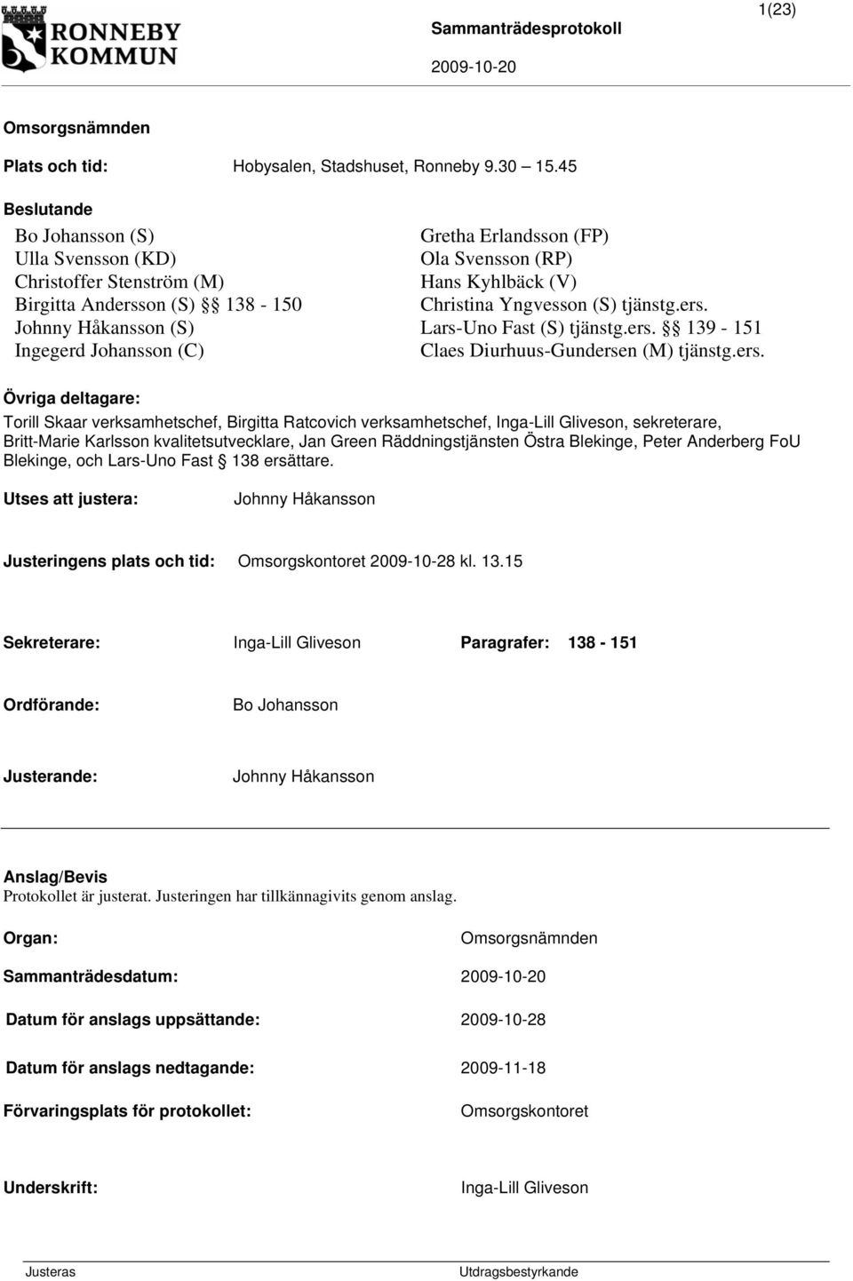 ers. 139-151 Ingegerd Johansson (C) Claes Diurhuus-Gundersen (M) tjänstg.ers. Övriga deltagare: Torill Skaar verksamhetschef, Birgitta Ratcovich verksamhetschef, Inga-Lill Gliveson, sekreterare,