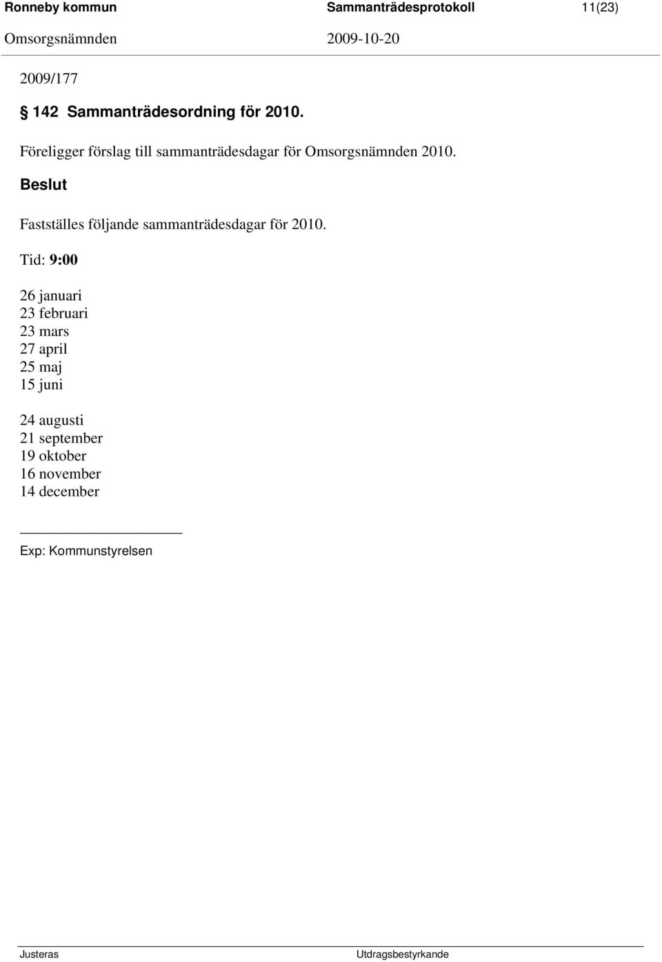 Fastställes följande sammanträdesdagar för 2010.
