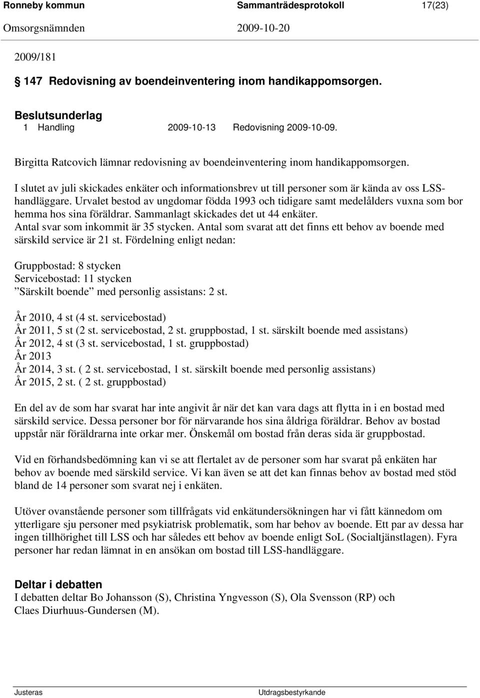 Urvalet bestod av ungdomar födda 1993 och tidigare samt medelålders vuxna som bor hemma hos sina föräldrar. Sammanlagt skickades det ut 44 enkäter. Antal svar som inkommit är 35 stycken.