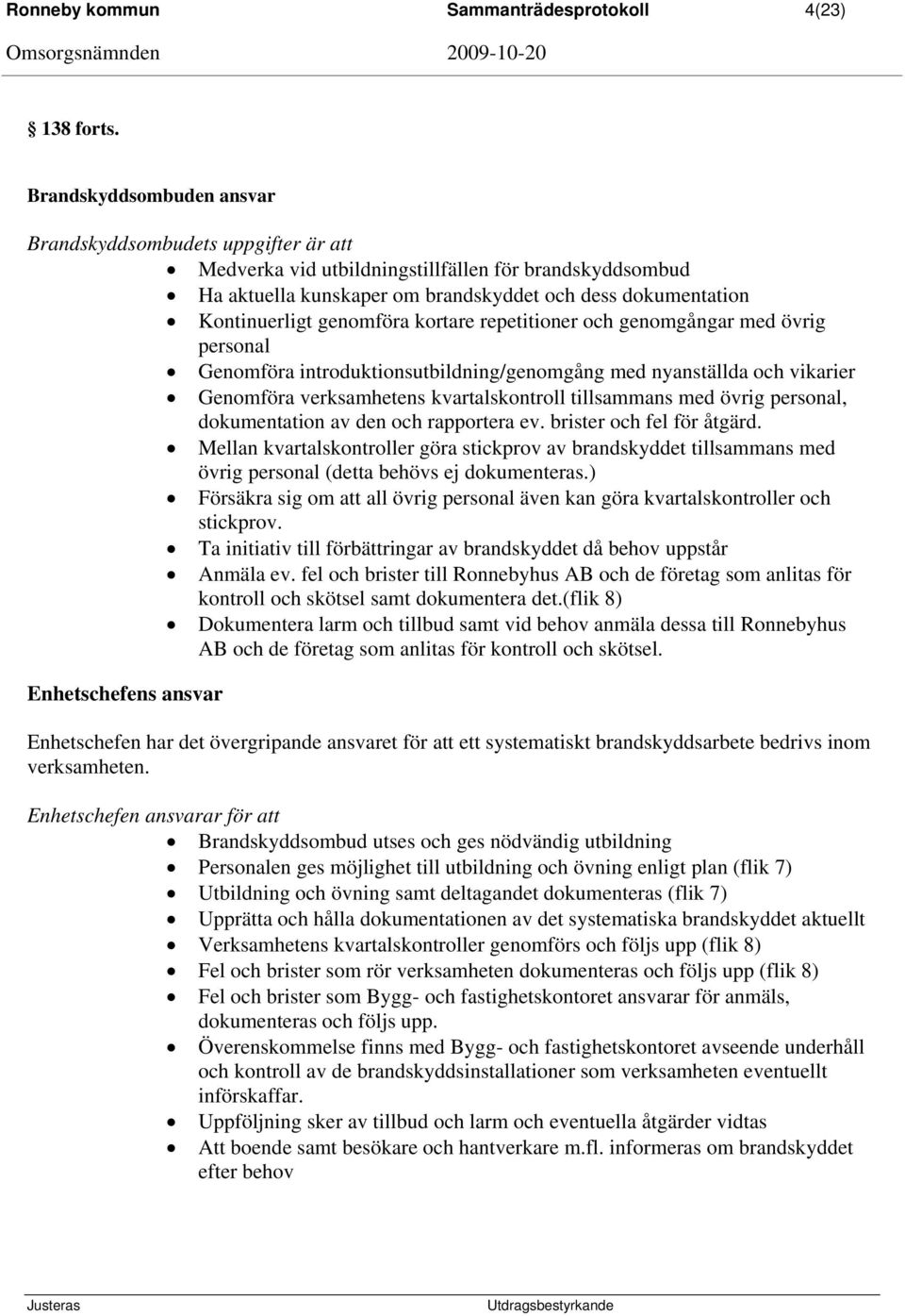 genomföra kortare repetitioner och genomgångar med övrig personal Genomföra introduktionsutbildning/genomgång med nyanställda och vikarier Genomföra verksamhetens kvartalskontroll tillsammans med