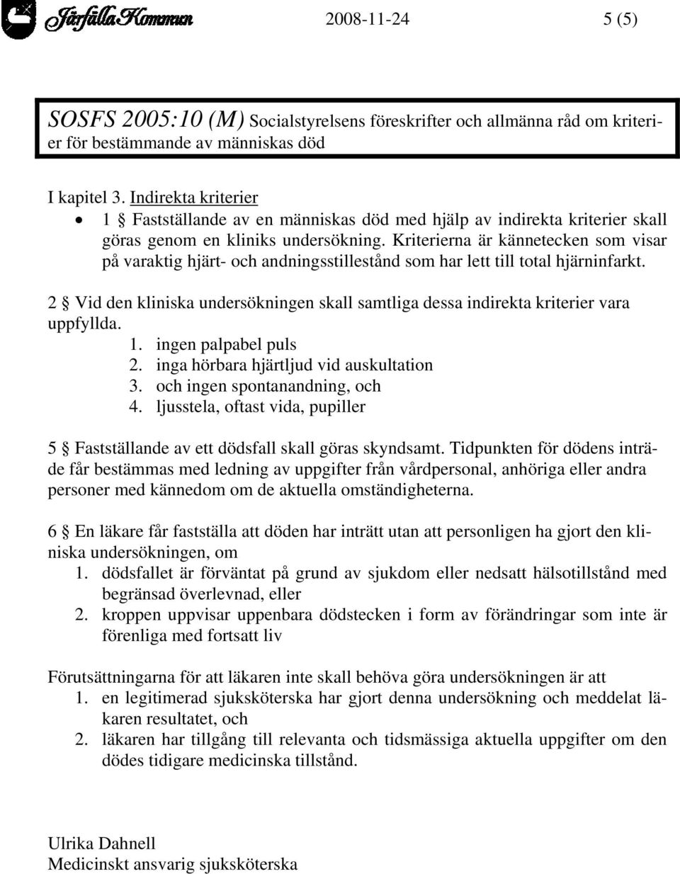 Kriterierna är kännetecken som visar på varaktig hjärt- och andningsstillestånd som har lett till total hjärninfarkt.