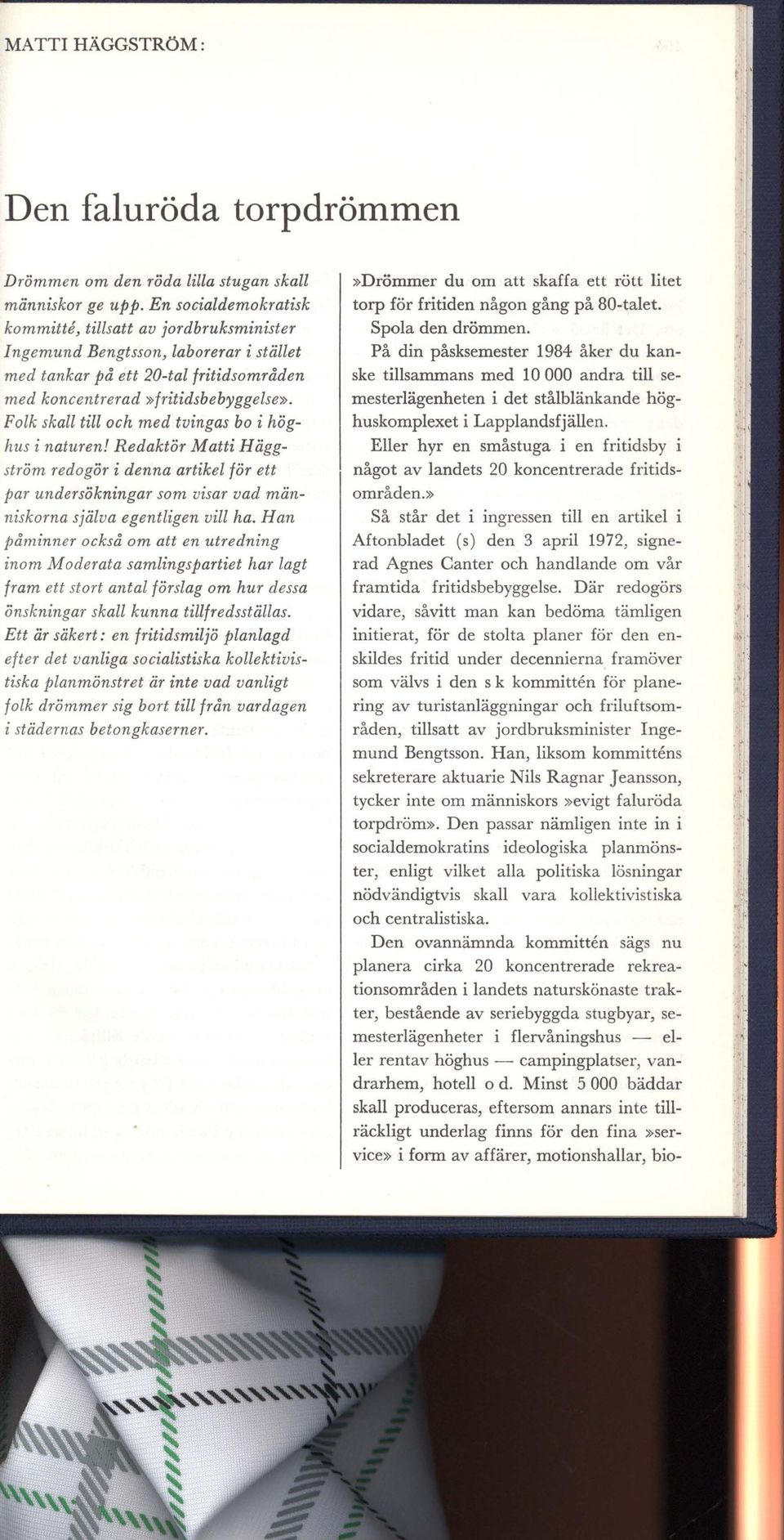 Folk skall till och med tvingas bo i höghus i naturen! Redaktör Matti Häggström redogör i denna artikel för ett par undersökningar som visar vad människorna själva egentligen vill ha.