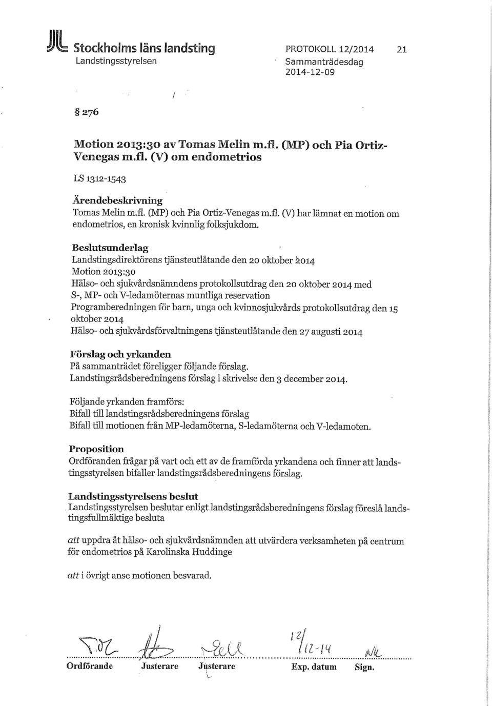 Beslutsunderlag Landstingsdirektörens tjänsteutlåtande den 20 oktober 2014 Motion 2013:30 Hälso- och sjukvårdsnämndens protokollsutdrag den 20 oktober 2014 med S~, MP- och V-ledamöternas muntliga