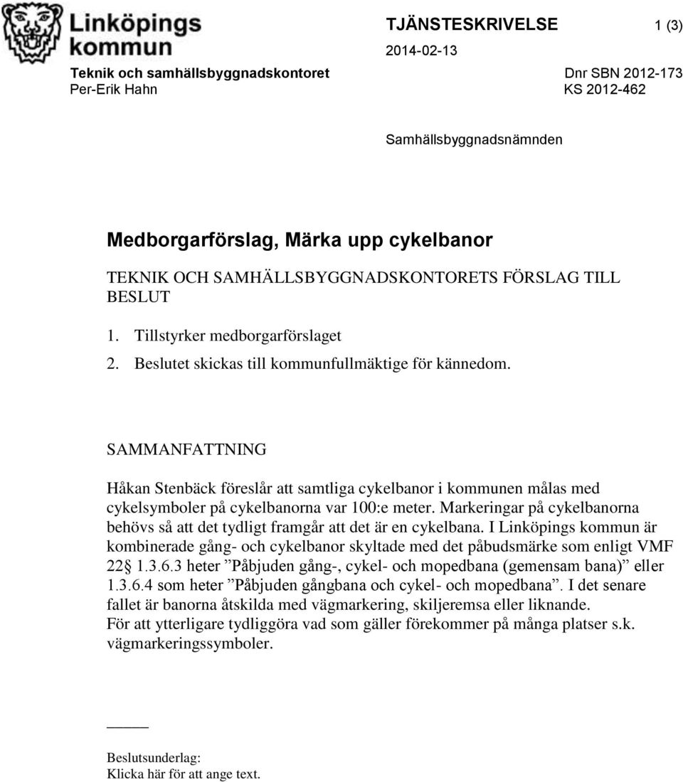 SAMMANFATTNING Håkan Stenbäck föreslår att samtliga cykelbanor i kommunen målas med cykelsymboler på cykelbanorna var 100:e meter.