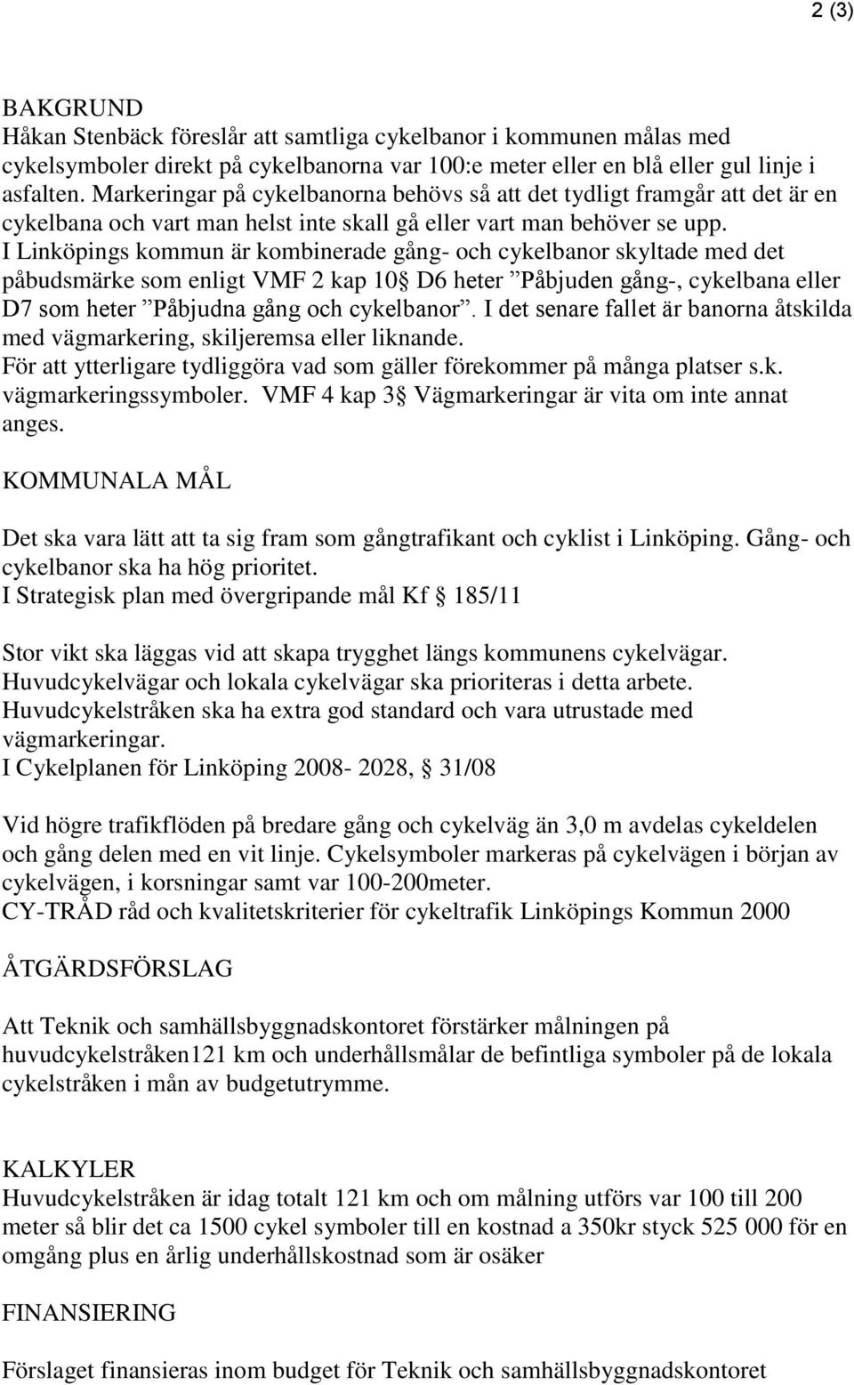 I Linköpings kommun är kombinerade gång- och cykelbanor skyltade med det påbudsmärke som enligt VMF 2 kap 10 D6 heter Påbjuden gång-, cykelbana eller D7 som heter Påbjudna gång och cykelbanor.