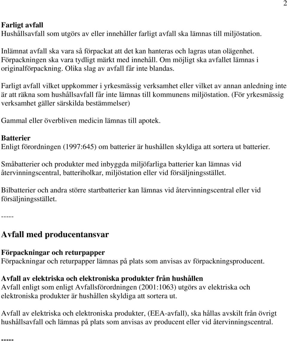 Farligt avfall vilket uppkommer i yrkesmässig verksamhet eller vilket av annan anledning inte är att räkna som hushållsavfall får inte lämnas till kommunens miljöstation.