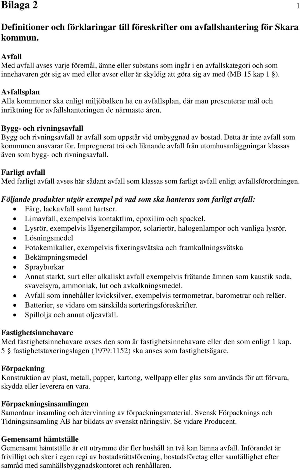 Avfallsplan Alla kommuner ska enligt miljöbalken ha en avfallsplan, där man presenterar mål och inriktning för avfallshanteringen de närmaste åren.