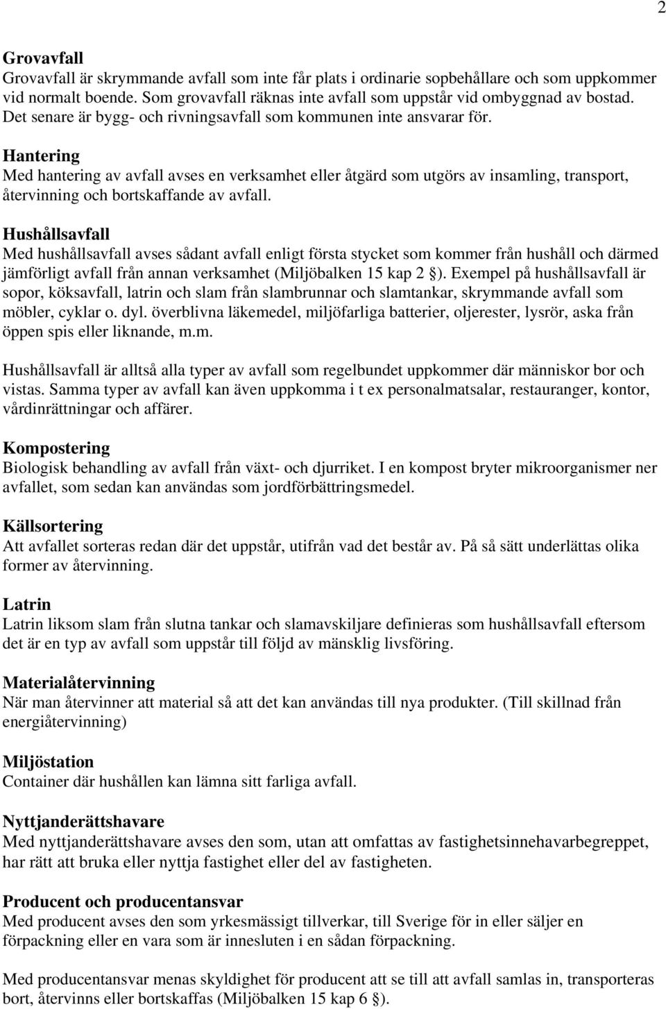 Hantering Med hantering av avfall avses en verksamhet eller åtgärd som utgörs av insamling, transport, återvinning och bortskaffande av avfall.