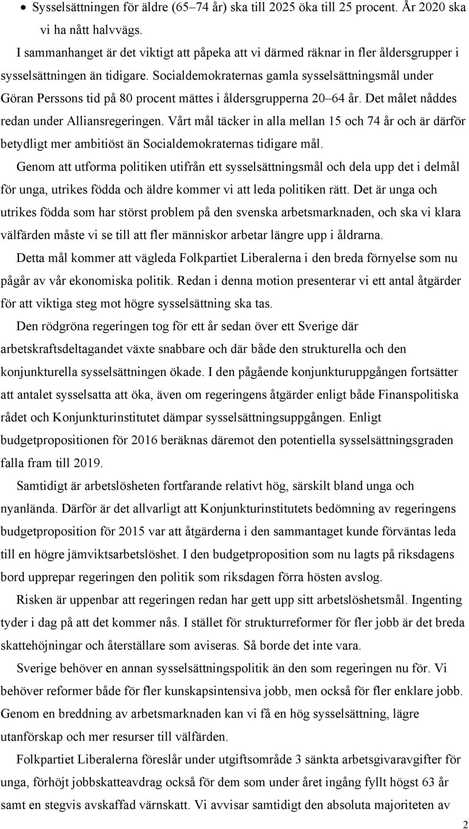 Socialdemokraternas gamla sysselsättningsmål under Göran Perssons tid på 80 procent mättes i åldersgrupperna 20 64 år. Det målet nåddes redan under Alliansregeringen.