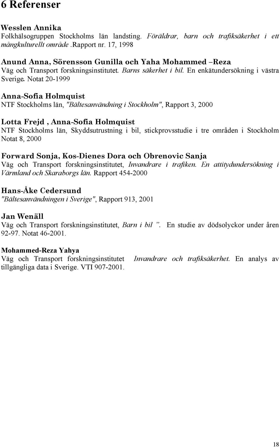 Notat 20-1999 Anna-Sofia Holmquist NTF Stockholms län, "Bältesanvändning i Stockholm", Rapport 3, 2000 Lotta Frejd, Anna-Sofia Holmquist NTF Stockholms län, Skyddsutrustning i bil, stickprovsstudie i