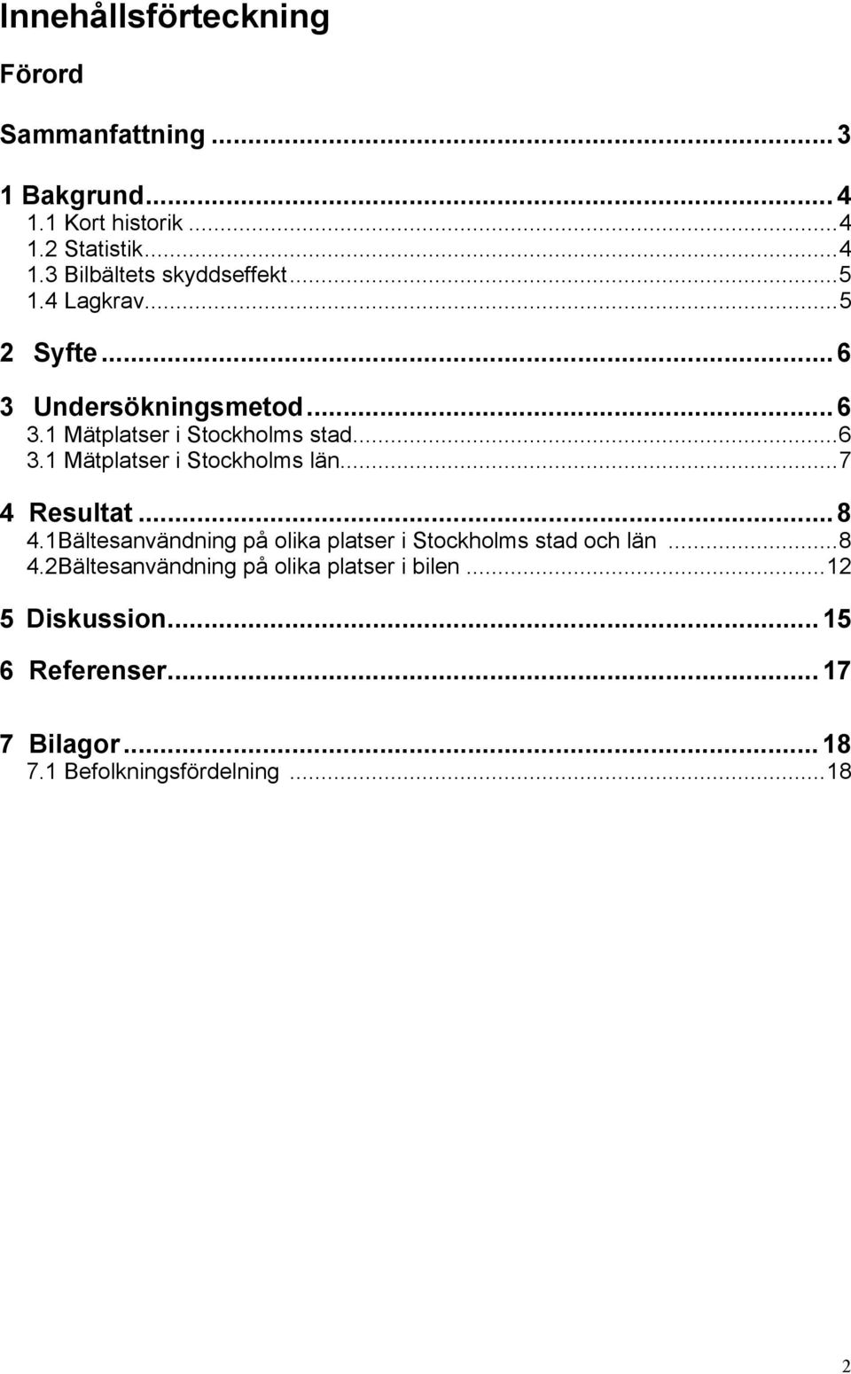 ..7 4 Resultat... 8 4.1Bältesanvändning på olika platser i Stockholms stad och län...8 4.2Bältesanvändning på olika platser i bilen.