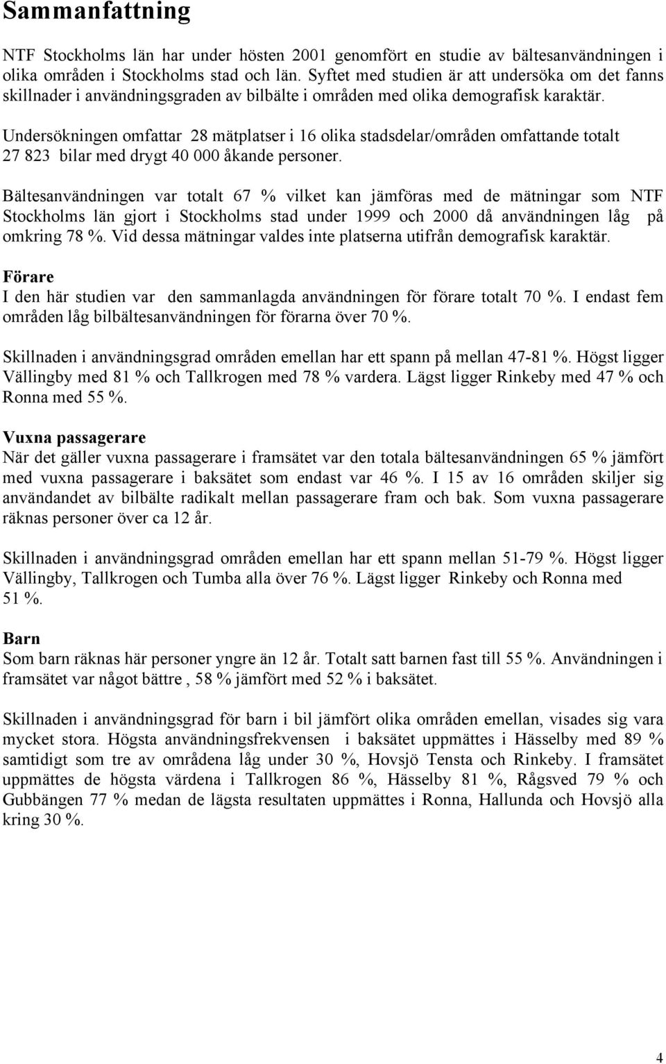 Undersökningen omfattar 28 mätplatser i 16 olika stadsdelar/områden omfattande totalt 27 823 bilar med drygt 40 000 åkande personer.