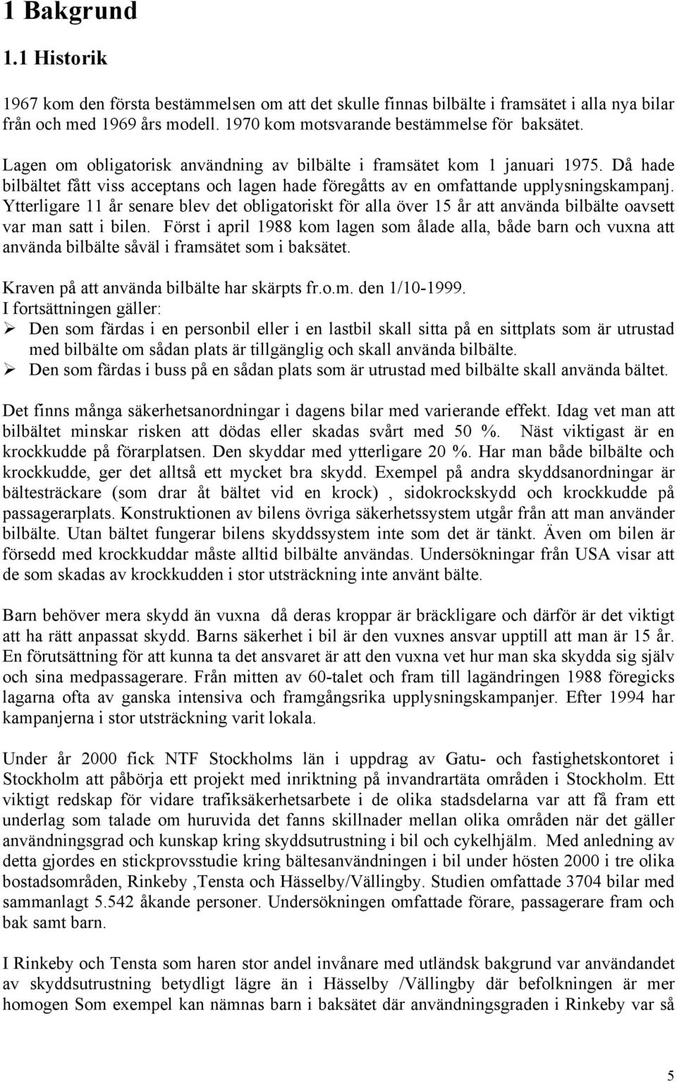 Ytterligare 11 år senare blev det obligatoriskt för alla över 15 år att använda bilbälte oavsett var man satt i bilen.