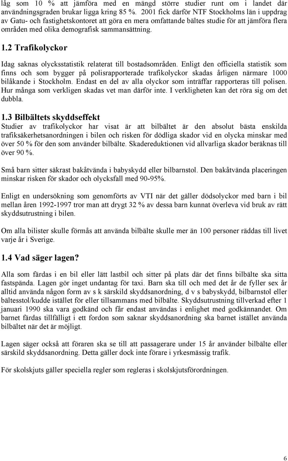 2 Trafikolyckor Idag saknas olycksstatistik relaterat till bostadsområden.