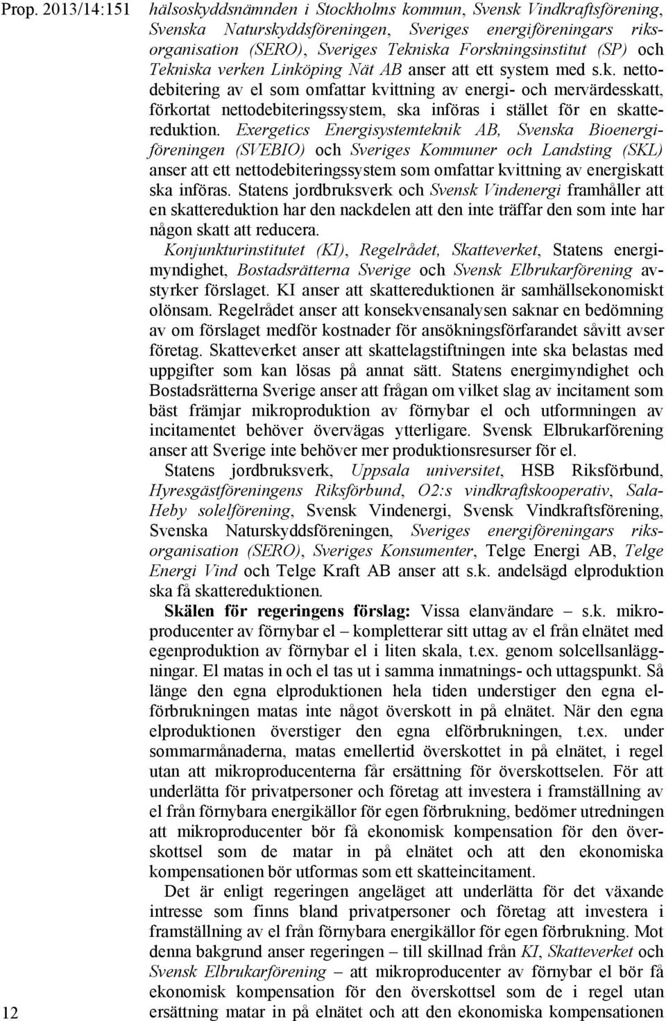 Exergetics Energisystemteknik AB, Svenska Bioenergiföreningen (SVEBIO) och Sveriges Kommuner och Landsting (SKL) anser att ett nettodebiteringssystem som omfattar kvittning av energiskatt ska införas.