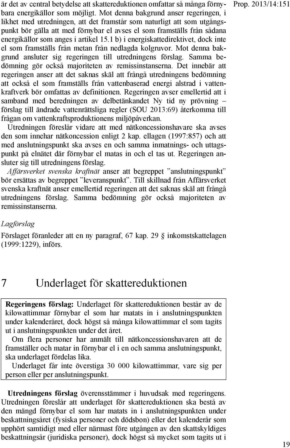 anges i artikel 15.1 b) i energiskattedirektivet, dock inte el som framställs från metan från nedlagda kolgruvor. Mot denna bakgrund ansluter sig regeringen till utredningens förslag.