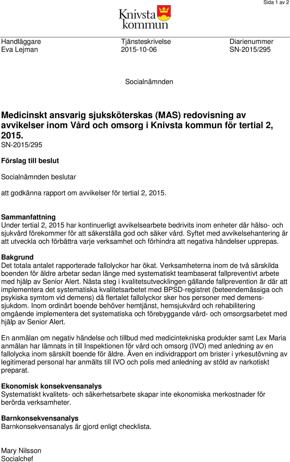 Sammanfattning Under tertial 2, 2015 har kontinuerligt avvikelsearbete bedrivits inom enheter där hälso- och sjukvård förekommer för att säkerställa god och säker vård.