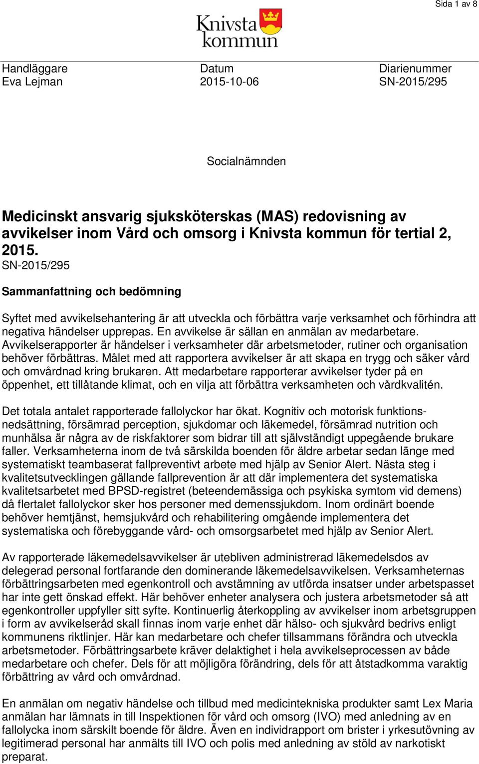 En avvikelse är sällan en anmälan av medarbetare. Avvikelserapporter är händelser i verksamheter där arbetsmetoder, rutiner och organisation behöver förbättras.