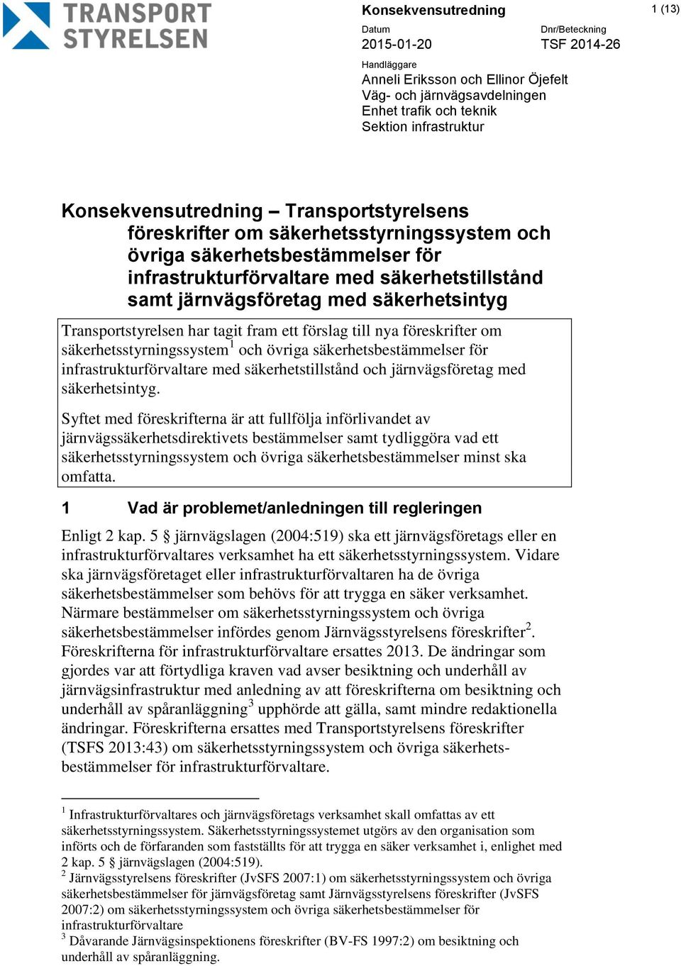 Transportstyrelsen har tagit fram ett förslag till nya föreskrifter om säkerhetsstyrningssystem 1 och övriga säkerhetsbestämmelser för infrastrukturförvaltare med säkerhetstillstånd och