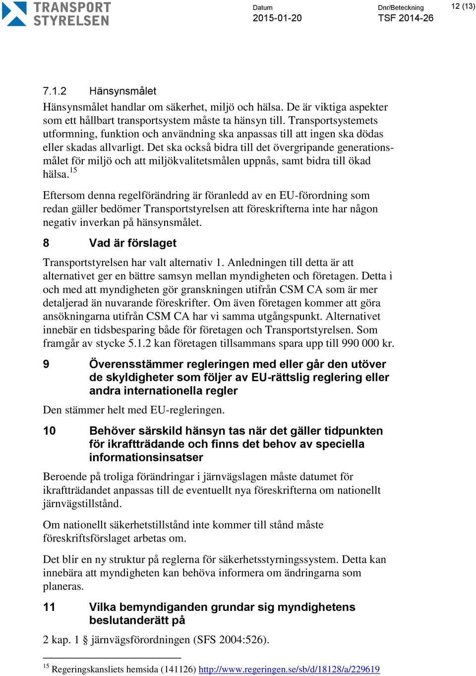 Det ska också bidra till det övergripande generationsmålet för miljö och att miljökvalitetsmålen uppnås, samt bidra till ökad hälsa.