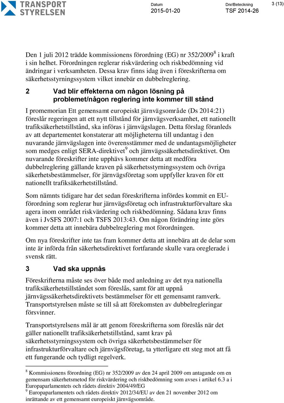 2 Vad blir effekterna om någon lösning på problemet/någon reglering inte kommer till stånd I promemorian Ett gemensamt europeiskt järnvägsområde (Ds 2014:21) föreslår regeringen att ett nytt