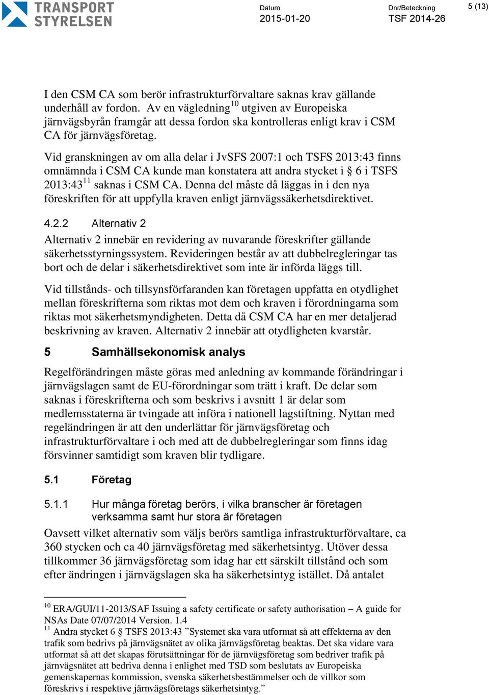 Vid granskningen av om alla delar i JvSFS 2007:1 och TSFS 2013:43 finns omnämnda i CSM CA kunde man konstatera att andra stycket i 6 i TSFS 2013:43 11 saknas i CSM CA.