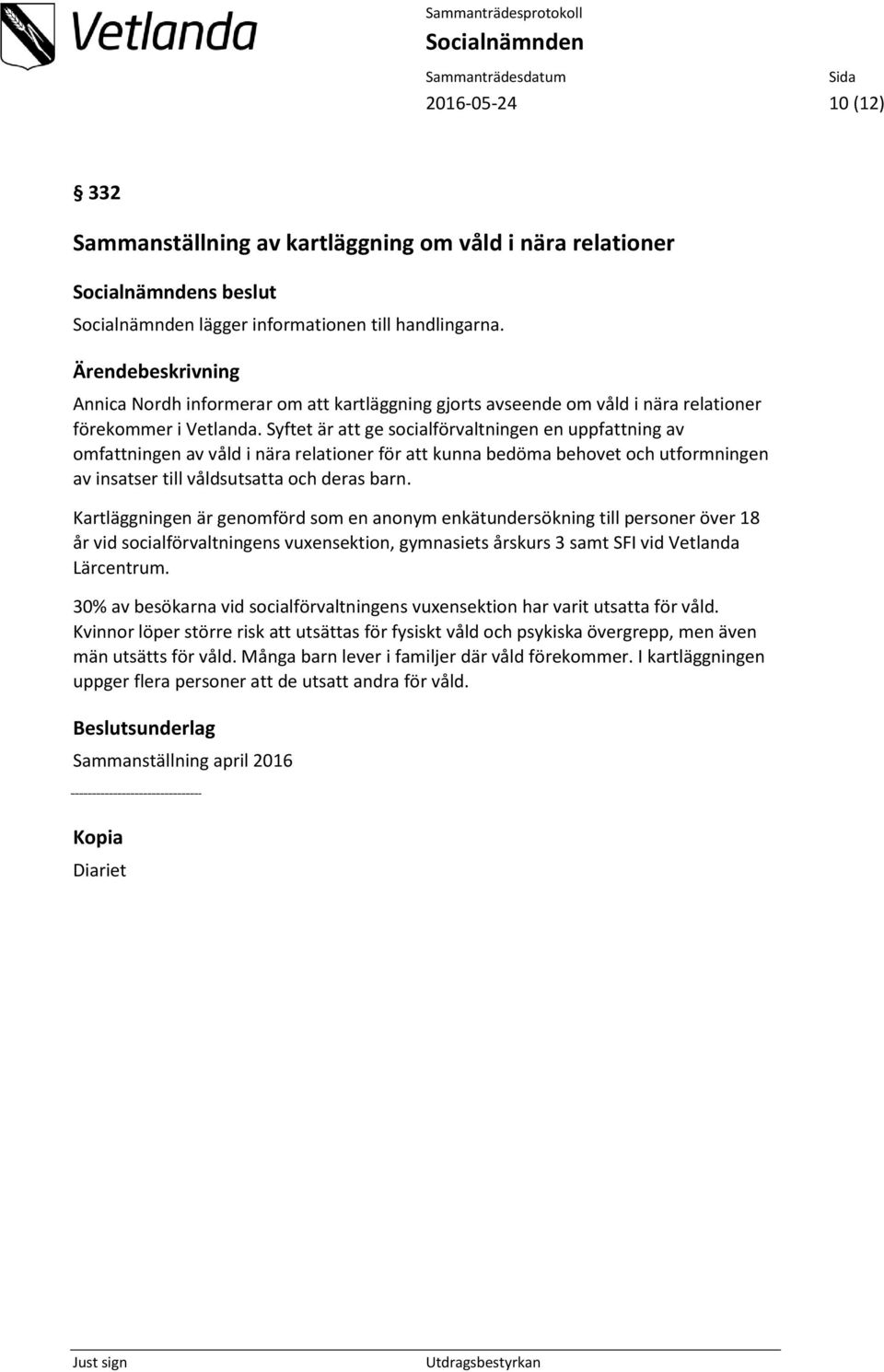 Syftet är att ge socialförvaltningen en uppfattning av omfattningen av våld i nära relationer för att kunna bedöma behovet och utformningen av insatser till våldsutsatta och deras barn.