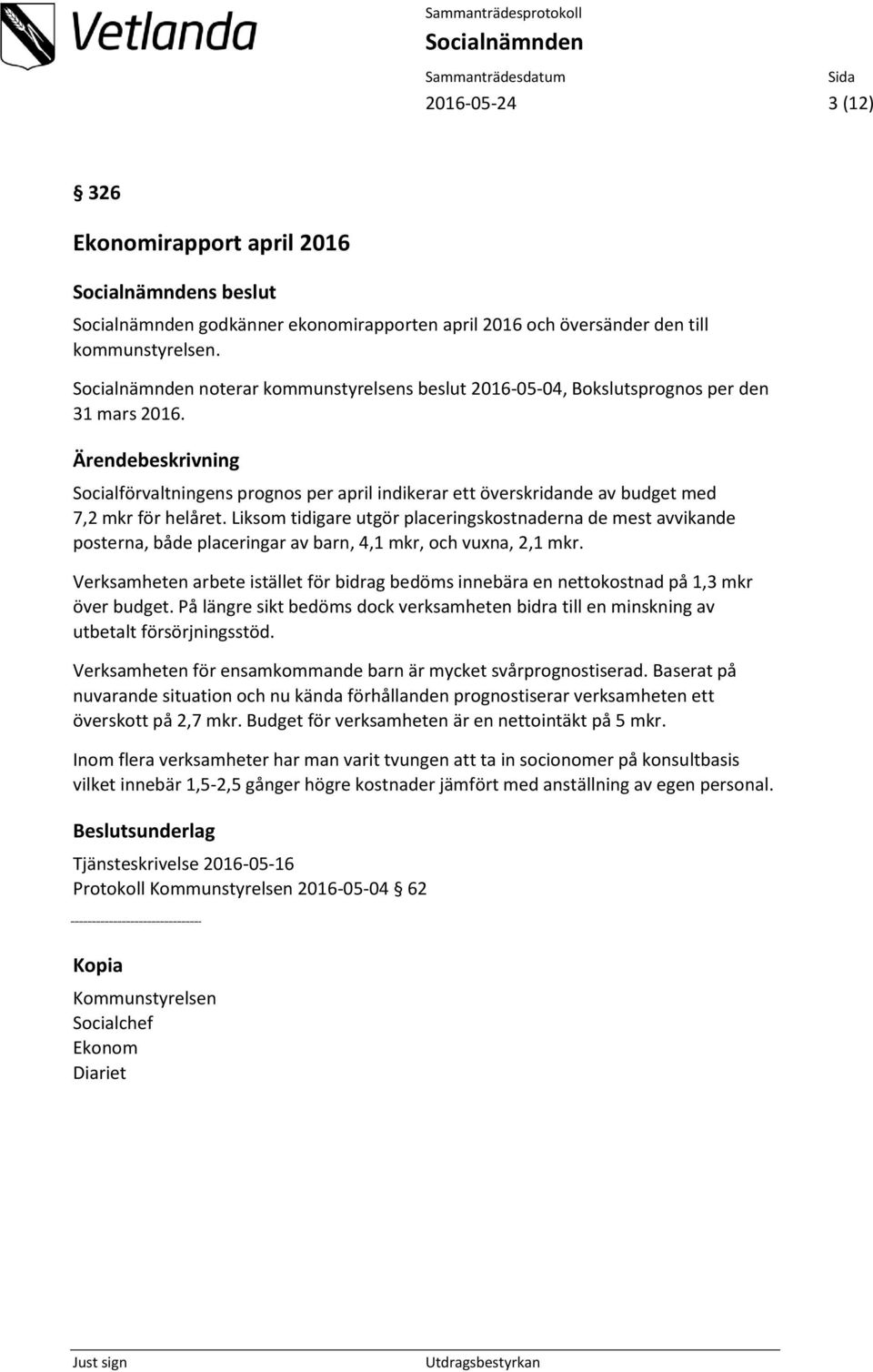 Ärendebeskrivning Socialförvaltningens prognos per april indikerar ett överskridande av budget med 7,2 mkr för helåret.