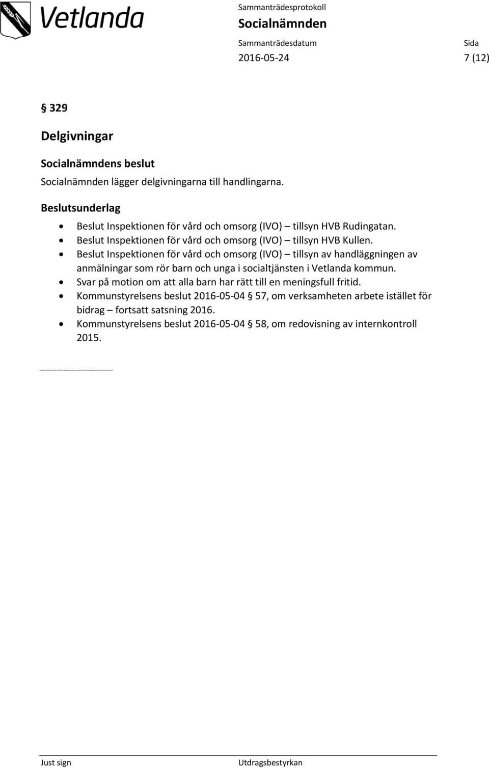 Beslut Inspektionen för vård och omsorg (IVO) tillsyn av handläggningen av anmälningar som rör barn och unga i socialtjänsten i Vetlanda kommun.