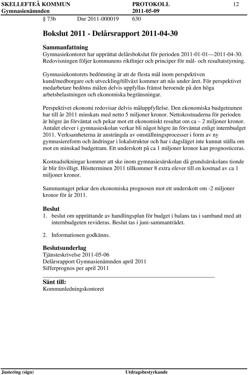 Gymnasiekontorets bedömning är att de flesta mål inom perspektiven kund/medborgare och utveckling/tillväxt kommer att nås under året.