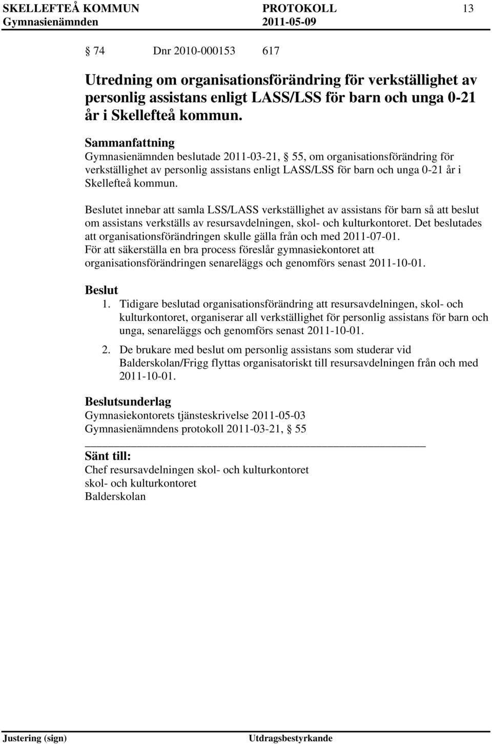et innebar att samla LSS/LASS verkställighet av assistans för barn så att beslut om assistans verkställs av resursavdelningen, skol- och kulturkontoret.