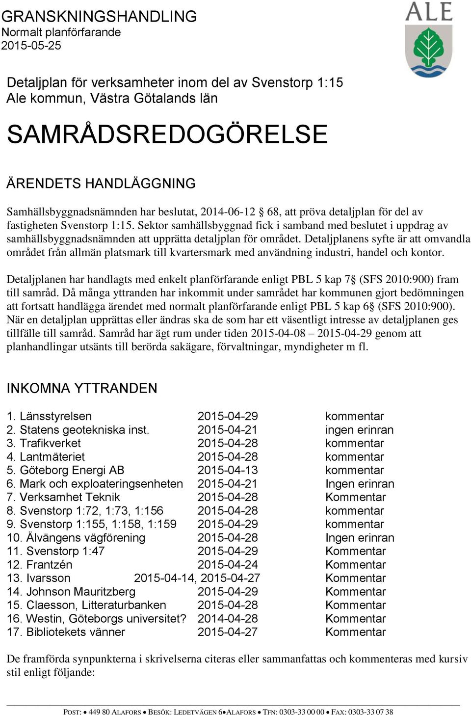 Sektor samhällsbyggnad fick i samband med beslutet i uppdrag av samhällsbyggnadsnämnden att upprätta detaljplan för området.