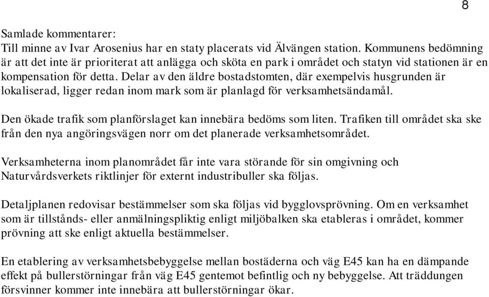 Delar av den äldre bostadstomten, där exempelvis husgrunden är lokaliserad, ligger redan inom mark som är planlagd för verksamhetsändamål.