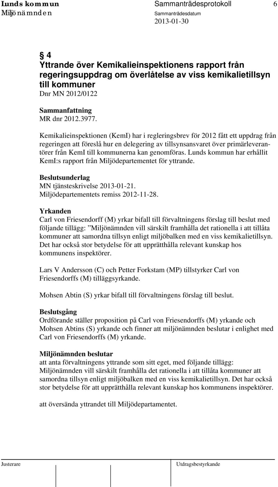 genomföras. Lunds kommun har erhållit KemI:s rapport från Miljödepartementet för yttrande. MN tjänsteskrivelse 2013-01-21. Miljödepartementets remiss 2012-11-28.