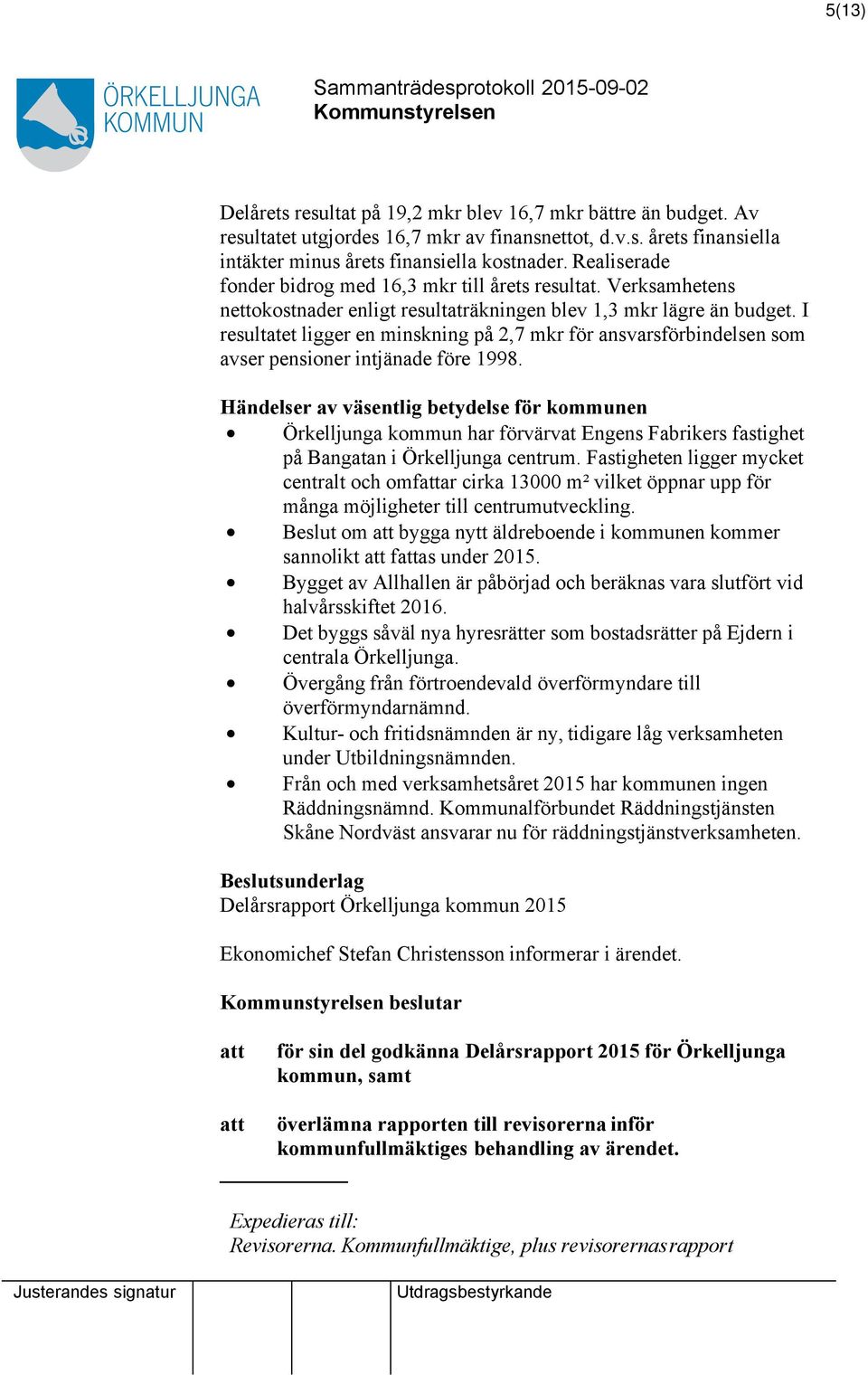 I resultatet ligger en minskning på 2,7 mkr för ansvarsförbindelsen som avser pensioner intjänade före 1998.