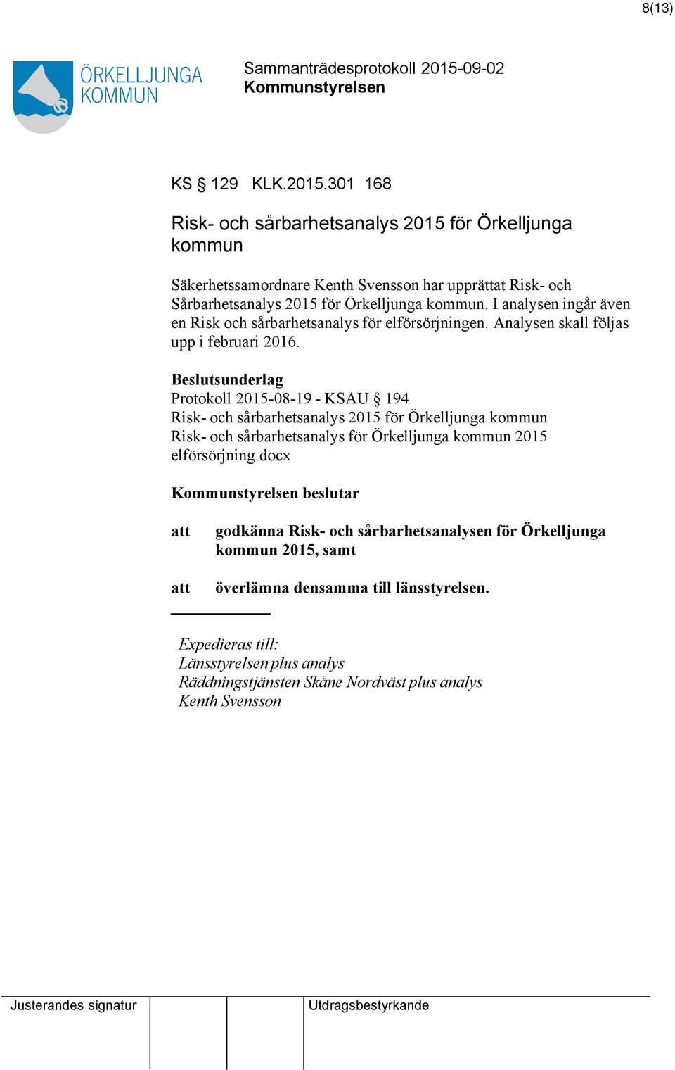 I analysen ingår även en Risk och sårbarhetsanalys för elförsörjningen. Analysen skall följas upp i februari 2016.