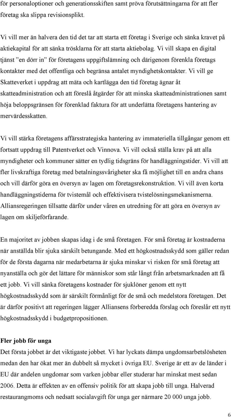 Vi vill skapa en digital tjänst en dörr in för företagens uppgiftslämning och därigenom förenkla företags kontakter med det offentliga och begränsa antalet myndighetskontakter.