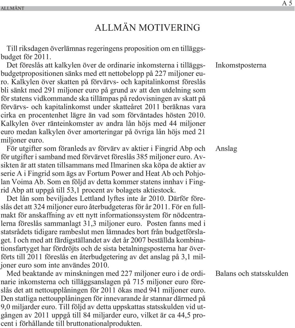 Kalkylen över skatten på förvärvs- och kapitalinkomst föreslås bli sänkt med 291 miljoner euro på grund av att den utdelning som för statens vidkommande ska tillämpas på redovisningen av skatt på