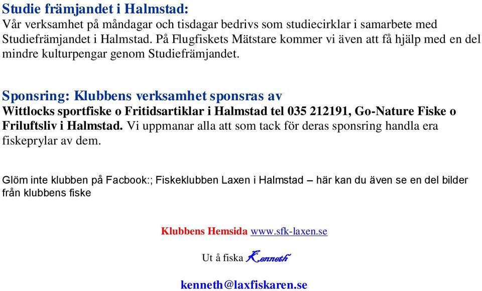 Sponsring: Klubbens verksamhet sponsras av Wittlocks sportfiske o Fritidsartiklar i Halmstad tel 035 212191, Go-Nature Fiske o Friluftsliv i Halmstad.