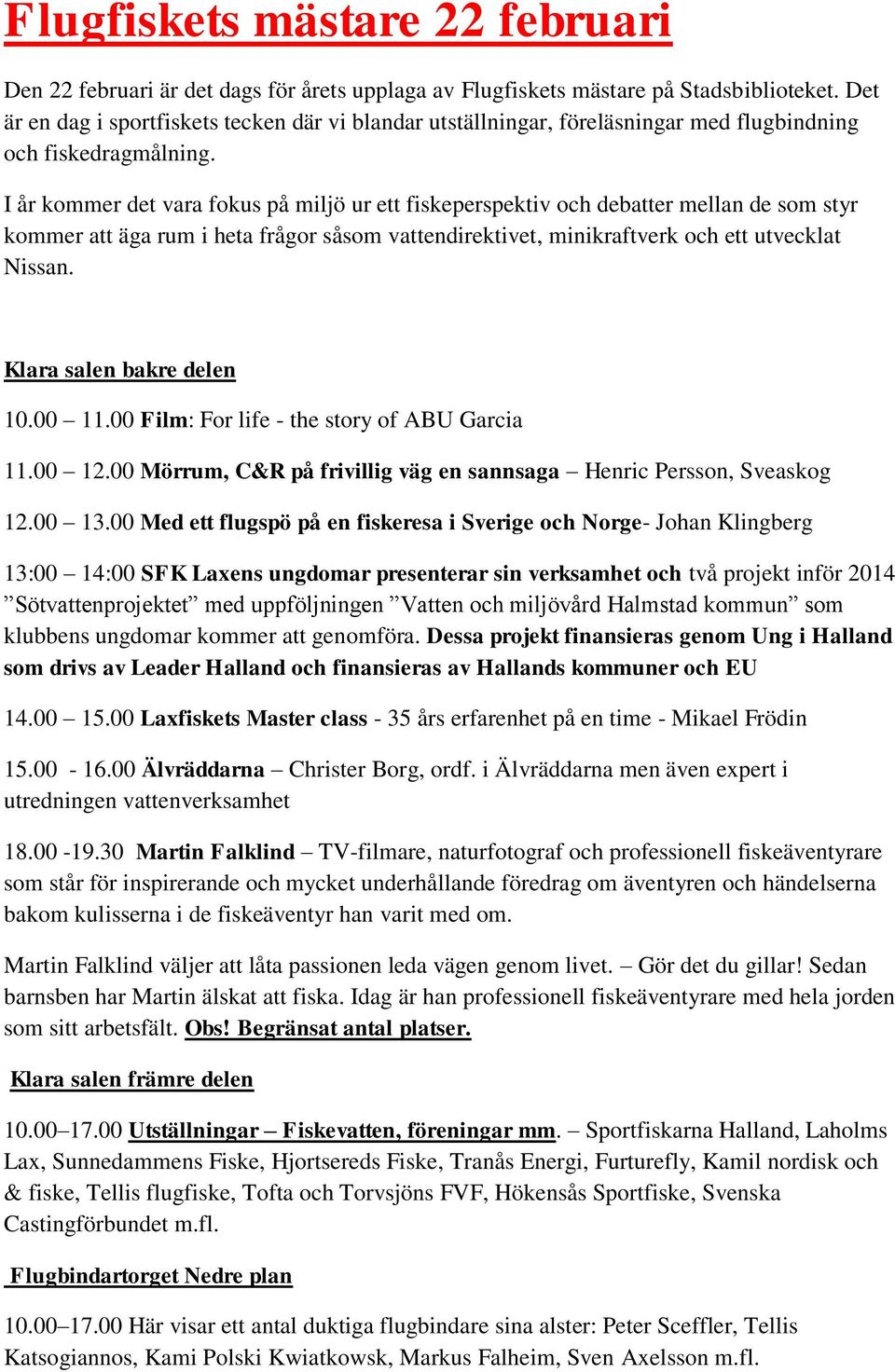 I år kommer det vara fokus på miljö ur ett fiskeperspektiv och debatter mellan de som styr kommer att äga rum i heta frågor såsom vattendirektivet, minikraftverk och ett utvecklat Nissan.