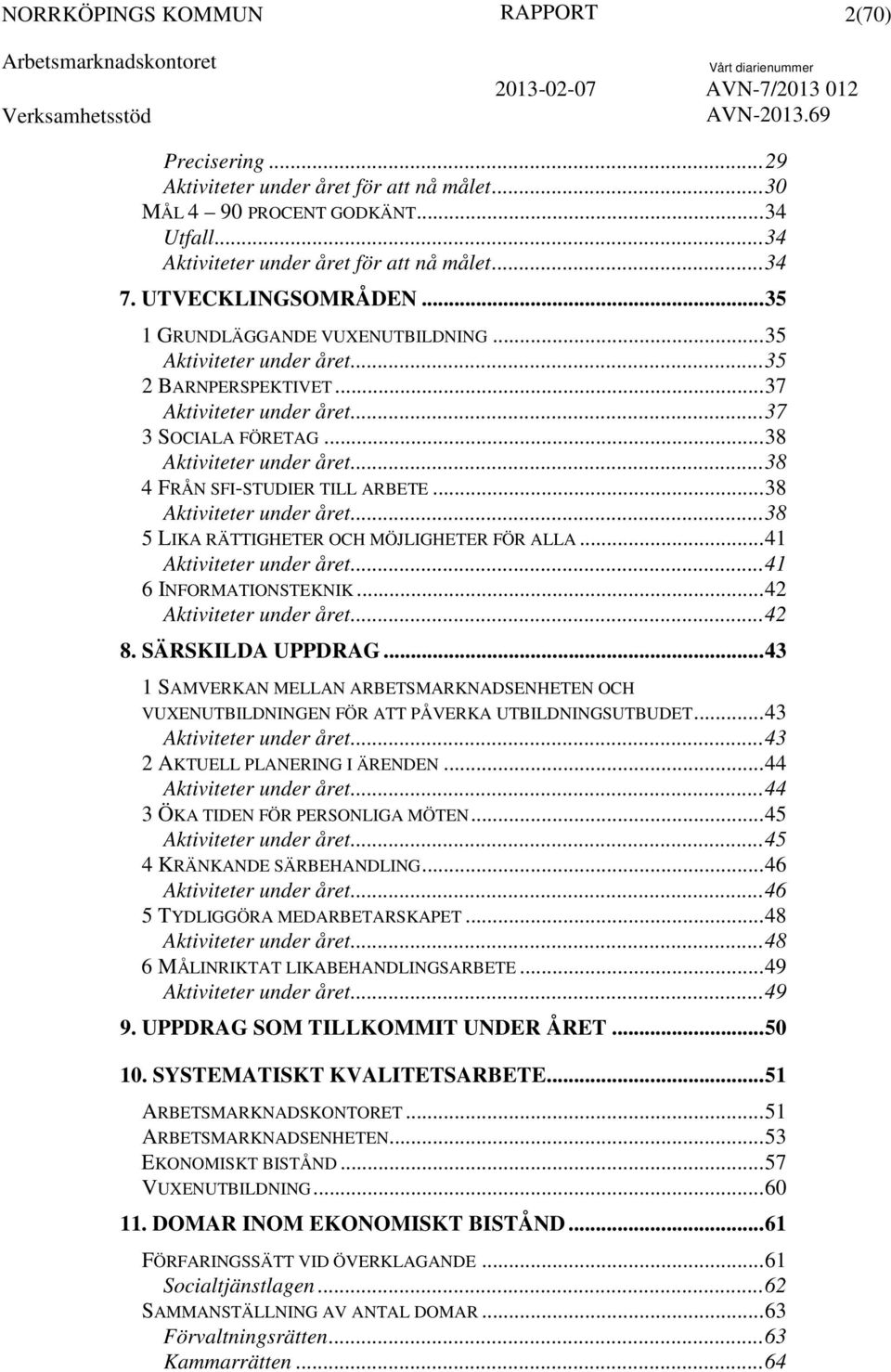 ..38 4 FRÅN SFI-STUDIER TILL ARBETE...38 Aktiviteter under året...38 5 LIKA RÄTTIGHETER OCH MÖJLIGHETER FÖR ALLA...41 Aktiviteter under året...41 6 INFORMATIONSTEKNIK...42 Aktiviteter under året...42 8.