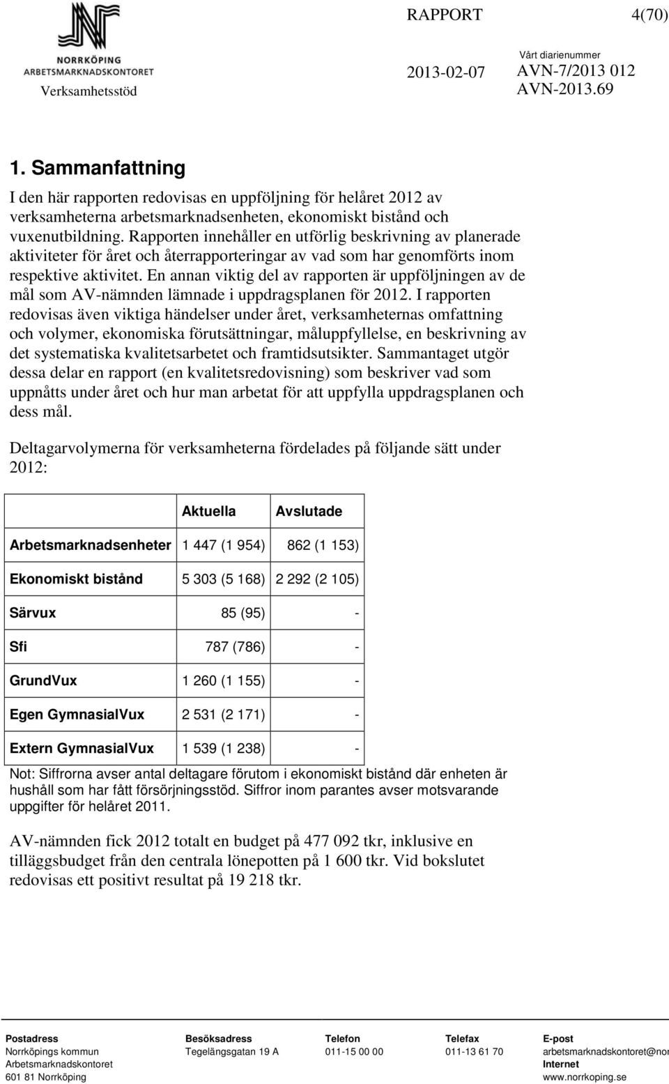 En annan viktig del av rapporten är uppföljningen av de mål som AV-nämnden lämnade i uppdragsplanen för 2012.